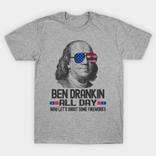 Ben Drankin All Day - Now Let's Shoot Some Fireworks T-Shirt